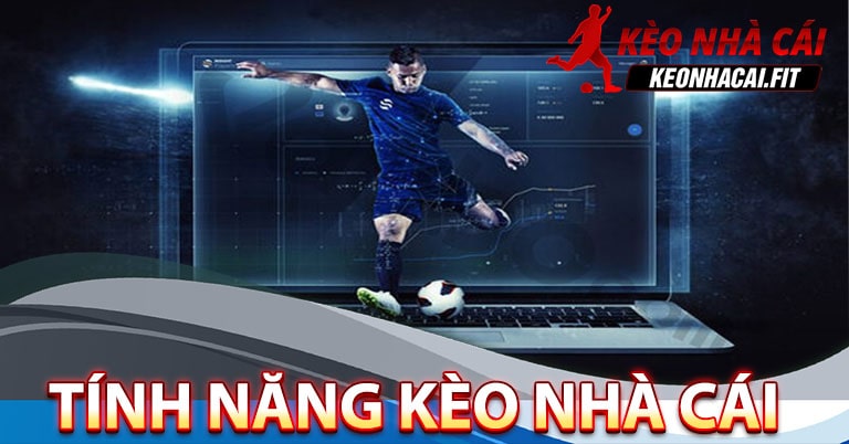 Những tính năng tạo lên sự uy tín của kèo nhà cái