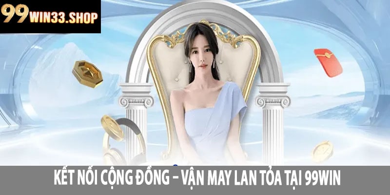 Kết Nối Cộng Đồng – Vận May Lan Tỏa tại 99win