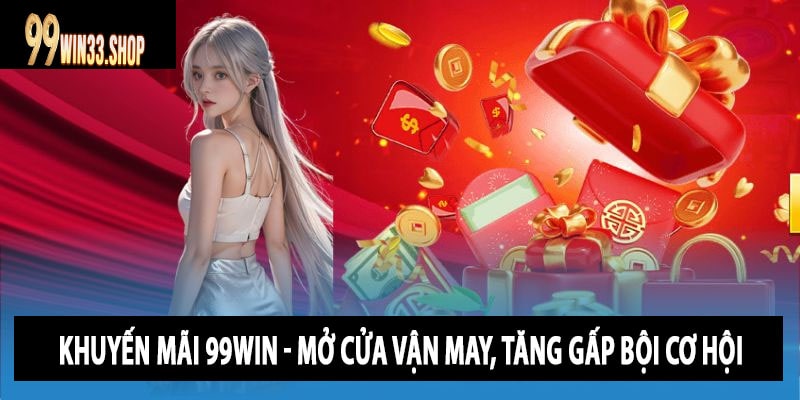Khuyến Mãi 99win - Mở Cửa Vận May, Tăng Gấp Bội Cơ Hội