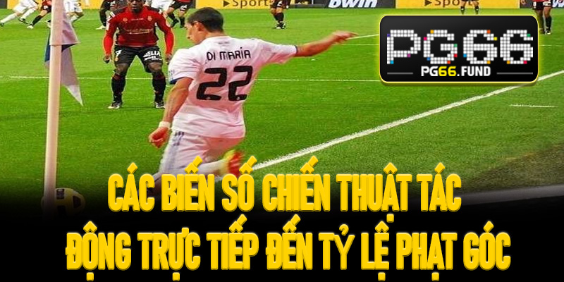 Các biến số chiến thuật tác động trực tiếp đến tỷ lệ phạt góc