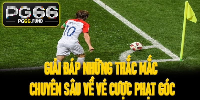 Giải đáp những thắc mắc chuyên sâu về vé cược phạt góc
